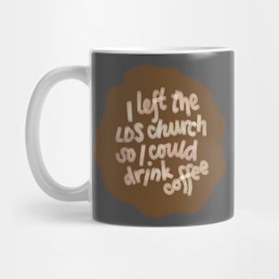 I left the LDS church so l could drink coffee Mug